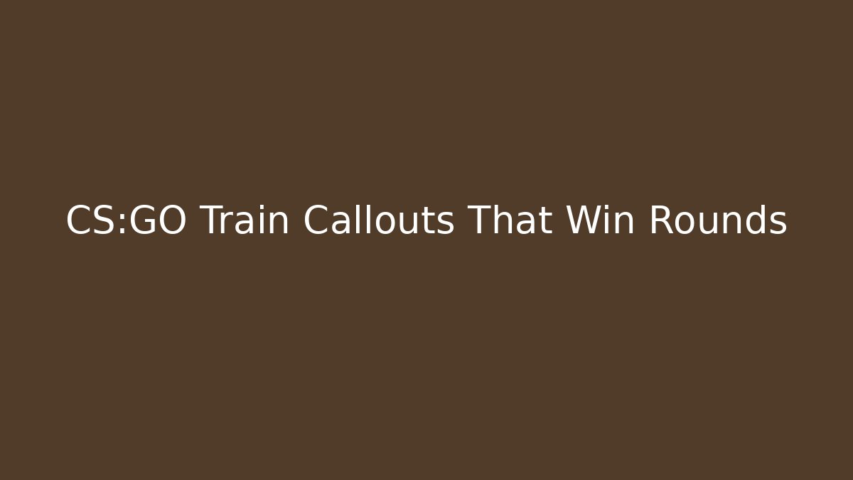 CS:GO Train Callouts That Win Rounds