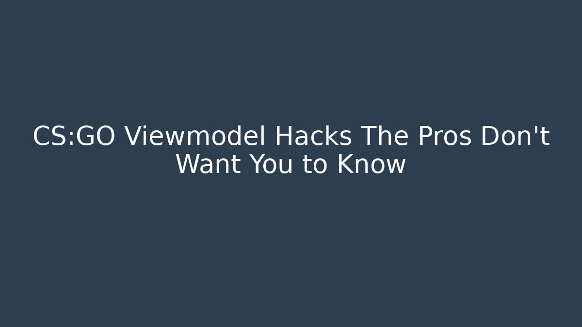 CS:GO Viewmodel Hacks The Pros Don’t Want You to Know