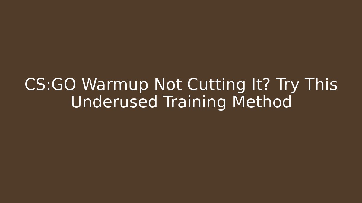 CS:GO Warmup Not Cutting It? Try This Underused Training Method