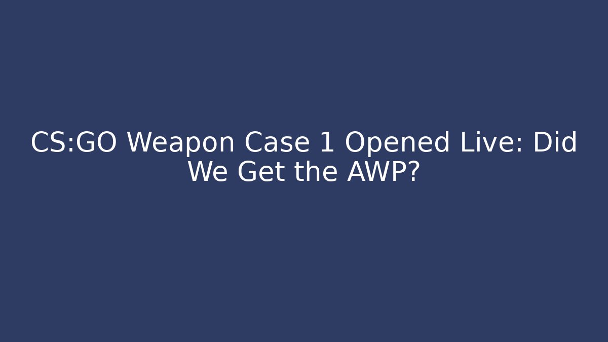 CS:GO Weapon Case 1 Opened Live: Did We Get the AWP?