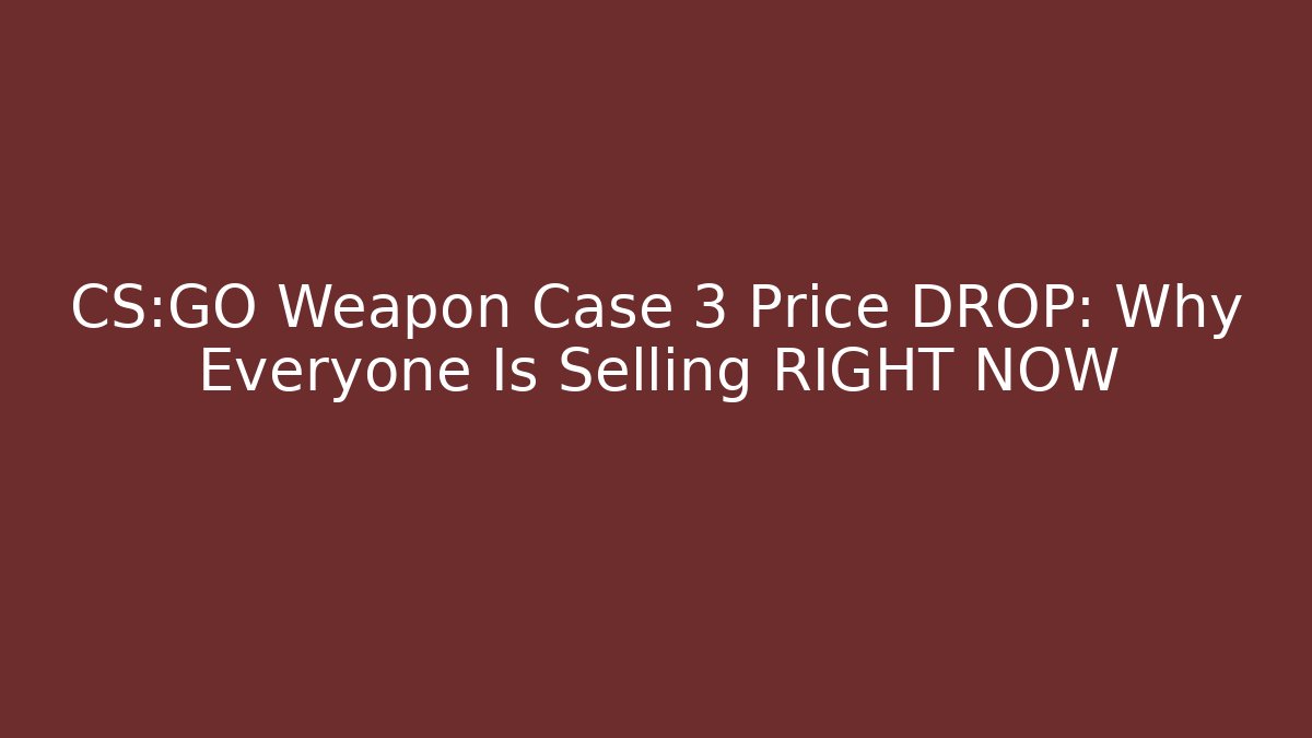 CS:GO Weapon Case 3 Price DROP: Why Everyone Is Selling RIGHT NOW