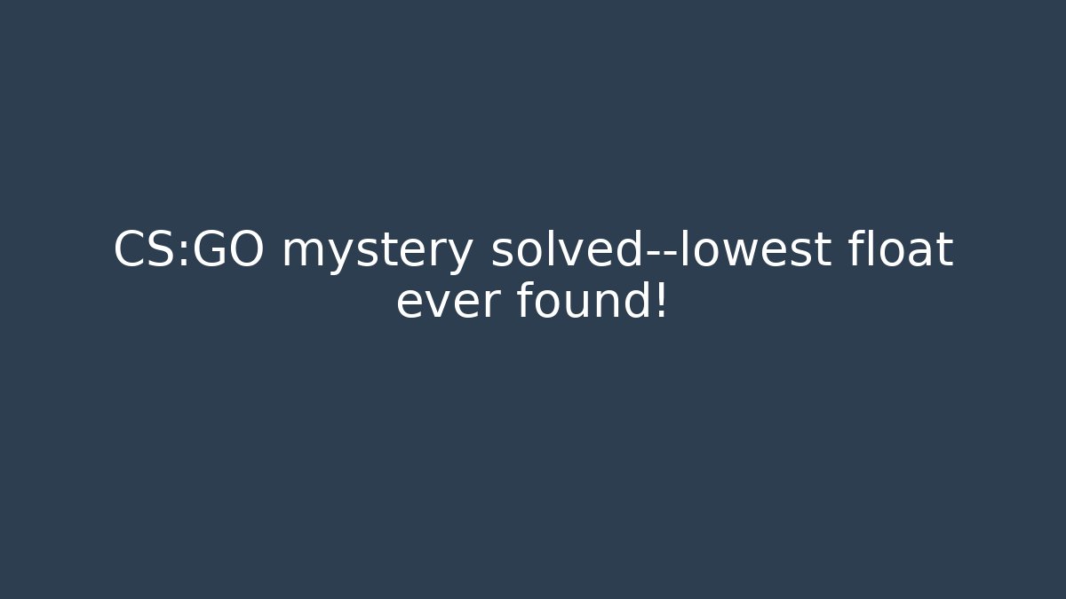 CS:GO mystery solved—lowest float ever found!