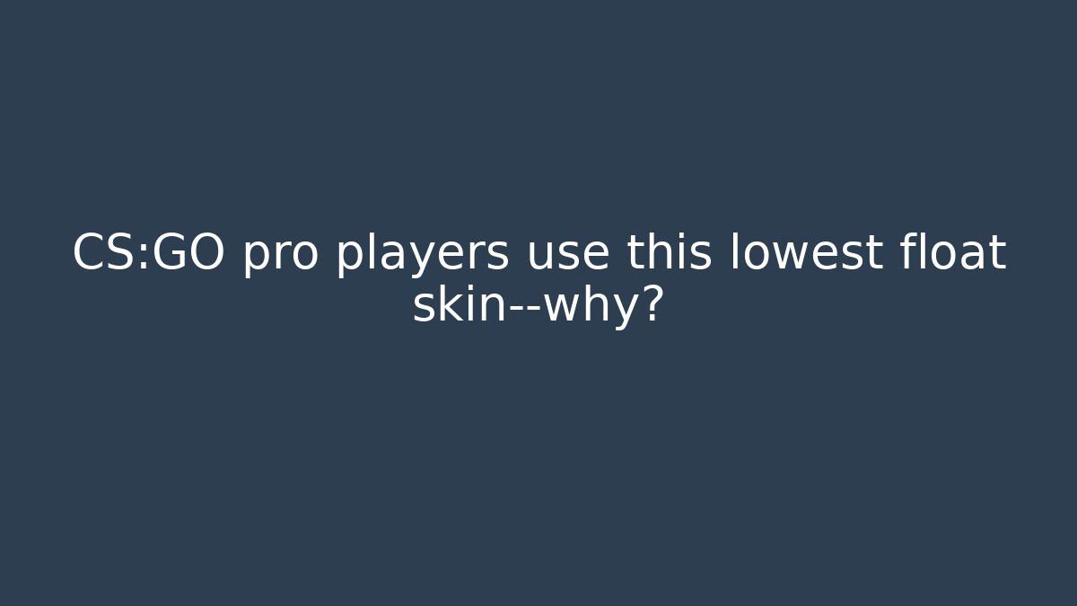 CS:GO pro players use this lowest float skin—why? - Critter Realm