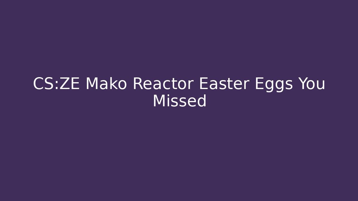 CS:ZE Mako Reactor Easter Eggs You Missed