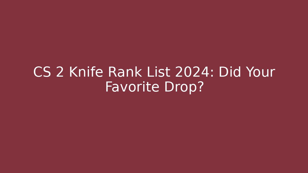 CS 2 Knife Rank List 2024: Did Your Favorite Drop? - Critter Realm