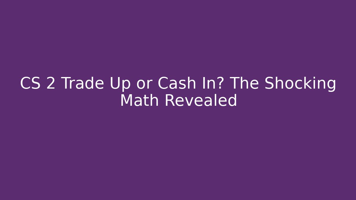 CS 2 Trade Up or Cash In? The Shocking Math Revealed