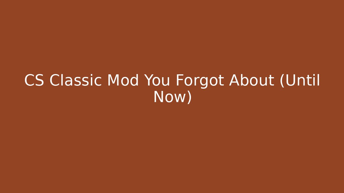 CS Classic Mod You Forgot About (Until Now)