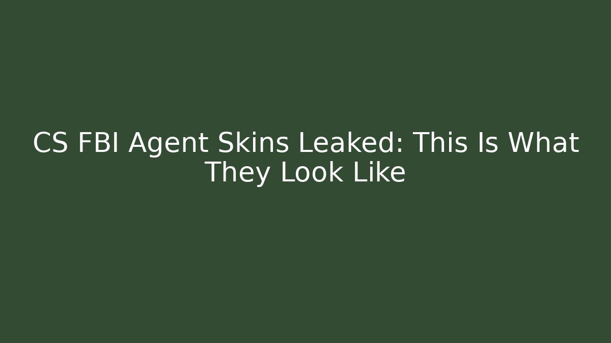 CS FBI Agent Skins Leaked: This Is What They Look Like