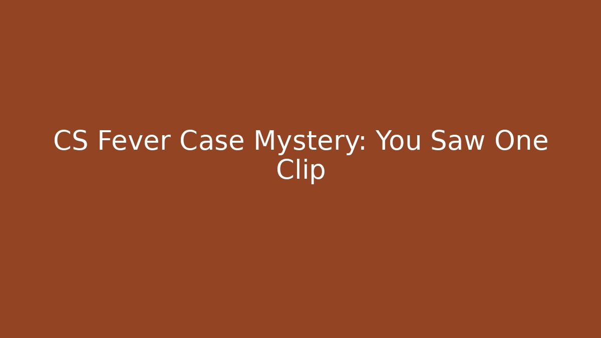 CS Fever Case Mystery: You Saw One Clip - Critter Realm