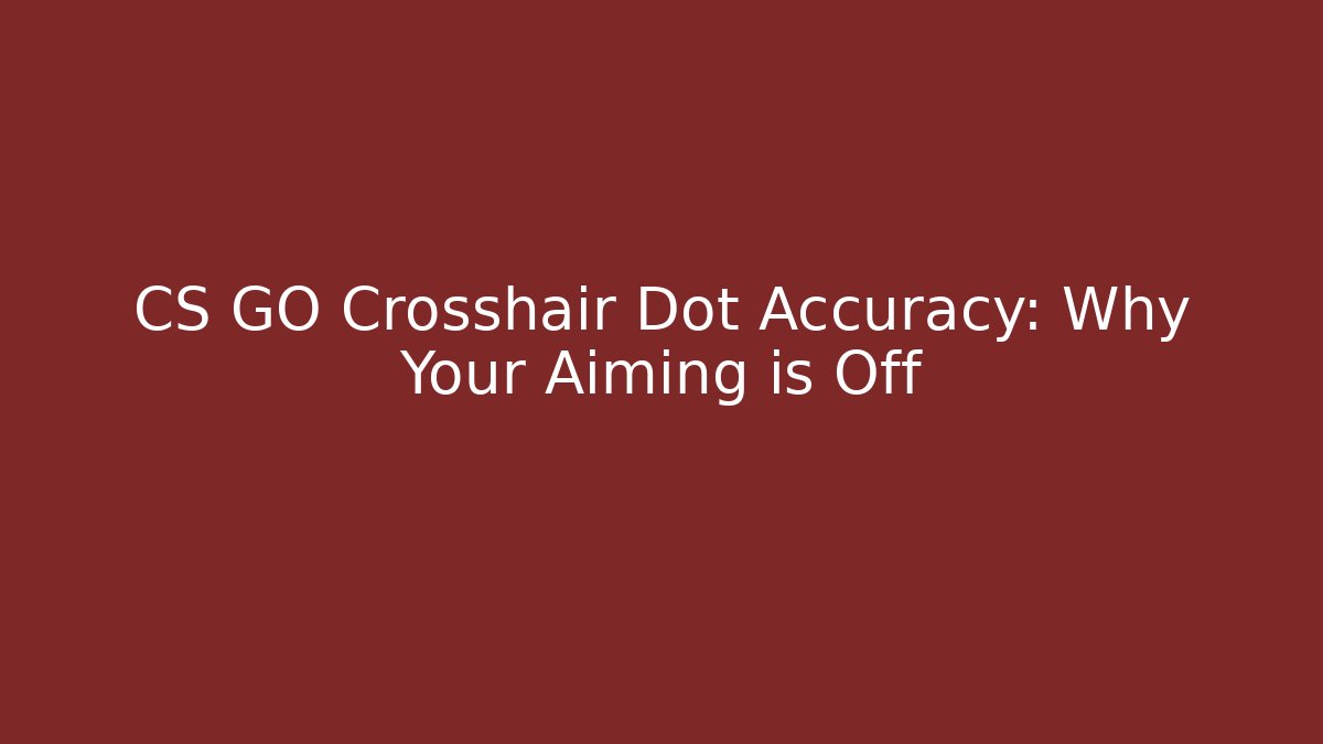 CS GO Crosshair Dot Accuracy: Why Your Aiming is Off