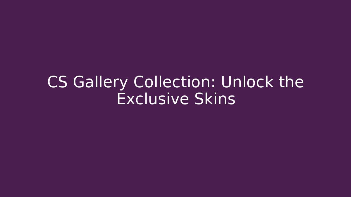 CS Gallery Collection: Unlock the Exclusive Skins
