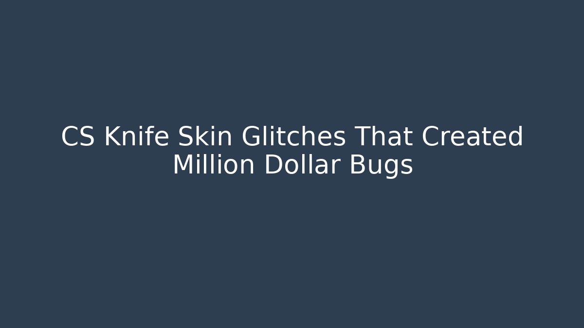 CS Knife Skin Glitches That Created Million Dollar Bugs - Critter Realm