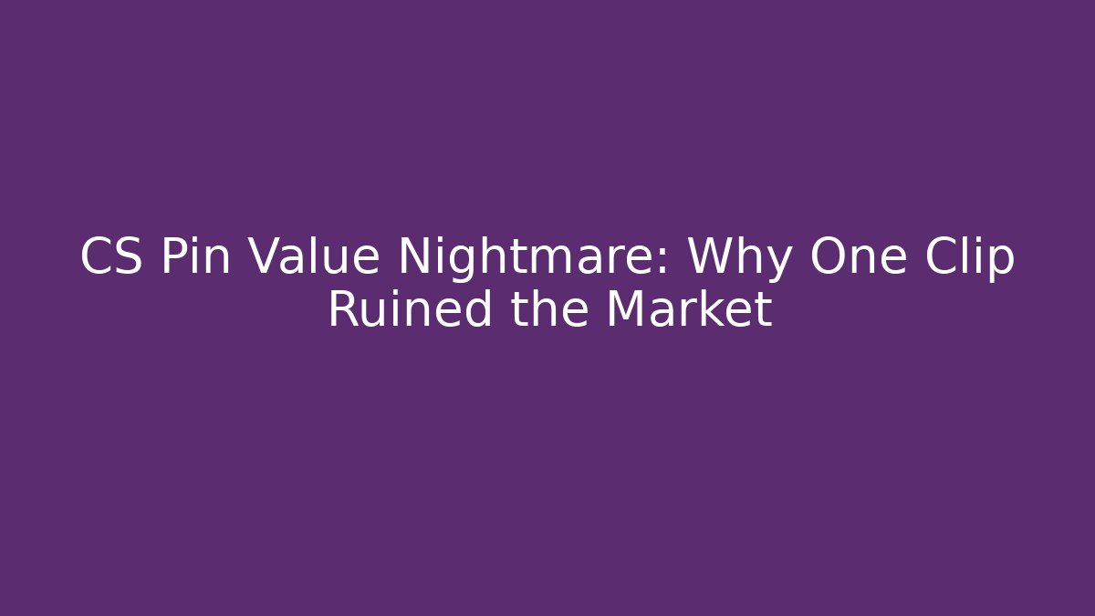 CS Pin Value Nightmare: Why One Clip Ruined the Market