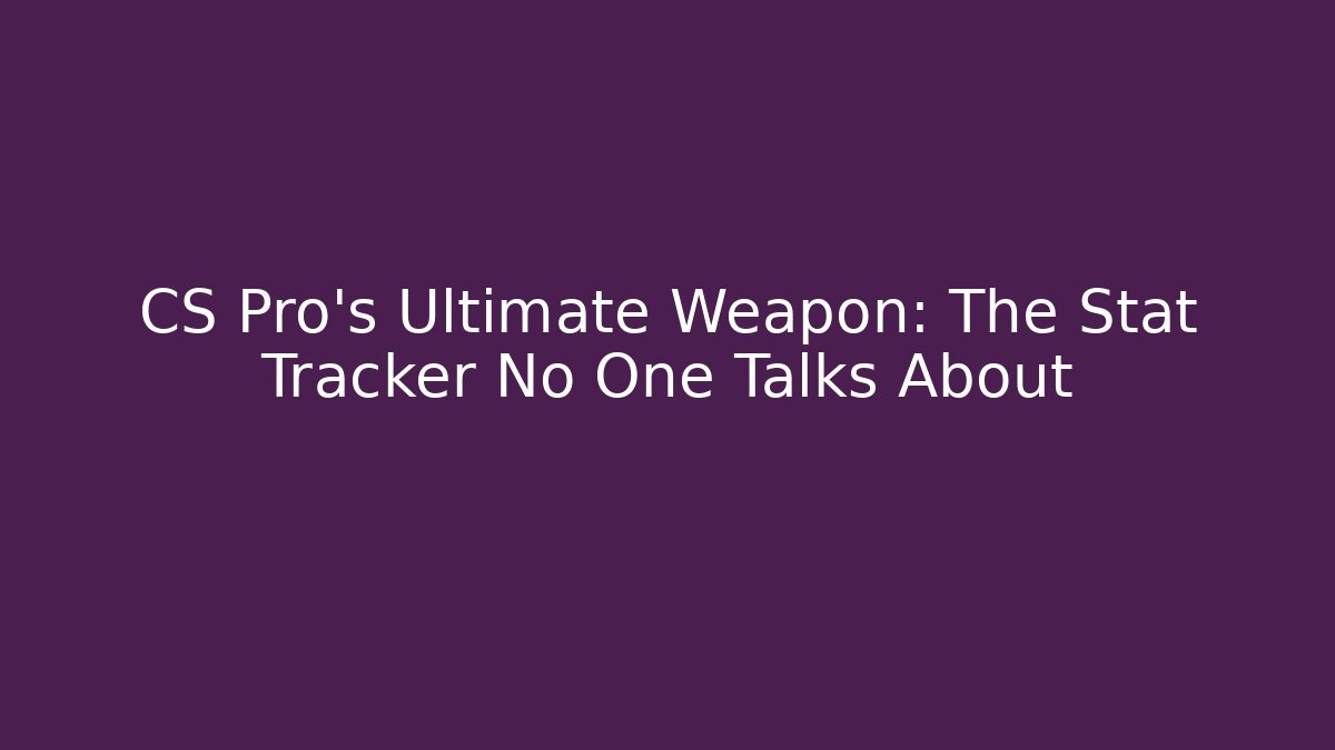 CS Pro's Ultimate Weapon: The Stat Tracker No One Talks About