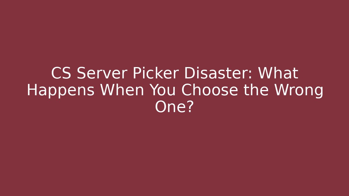 CS Server Picker Disaster: What Happens When You Choose the Wrong One? - Critter Realm