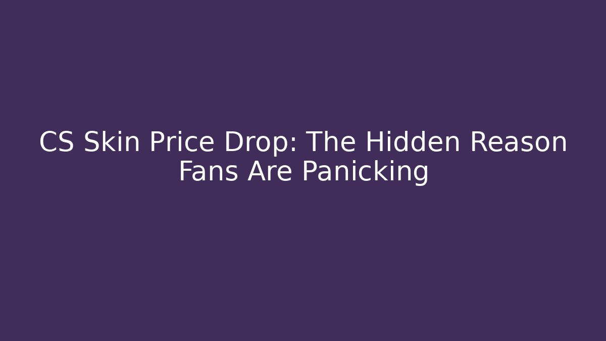 CS Skin Price Drop: The Hidden Reason Fans Are Panicking