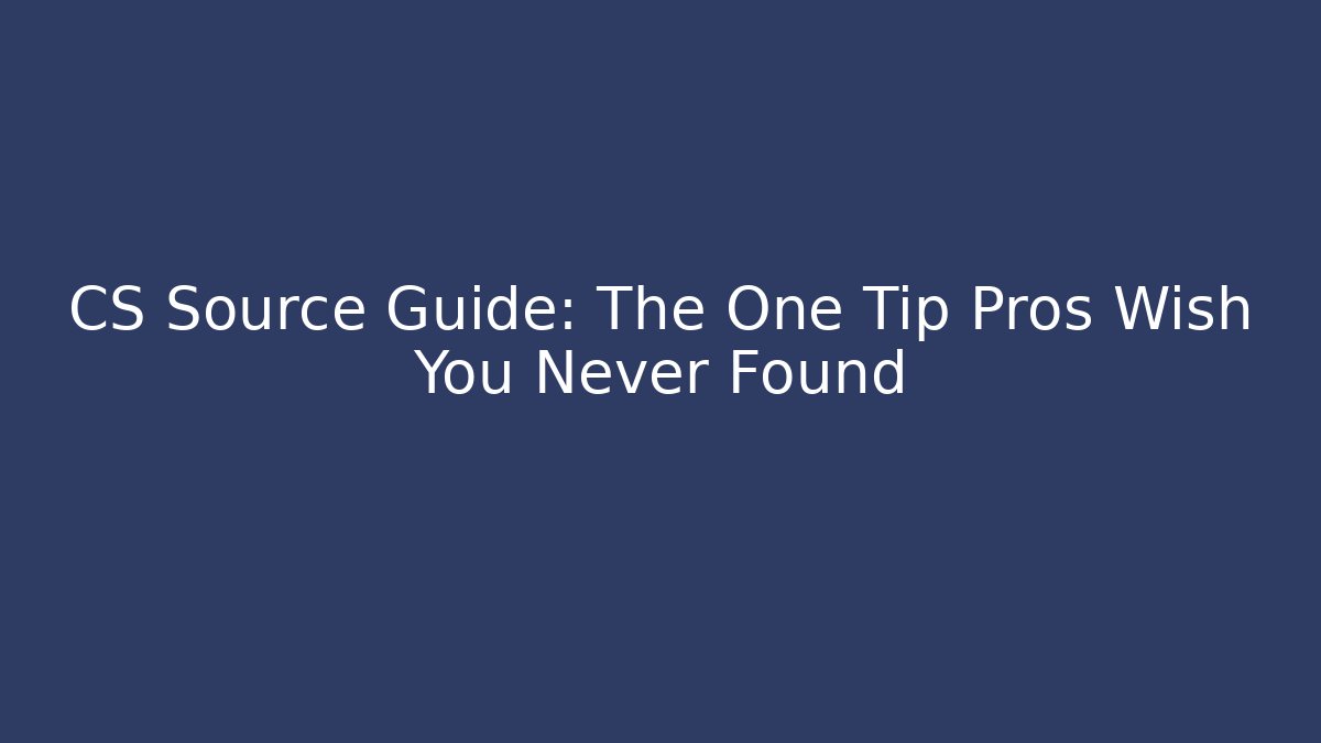 CS Source Guide: The One Tip Pros Wish You Never Found