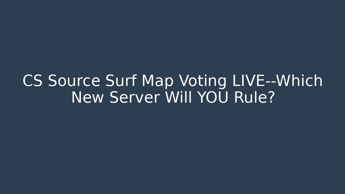 CS Source Surf Map Voting LIVE—Which New Server Will YOU Rule?