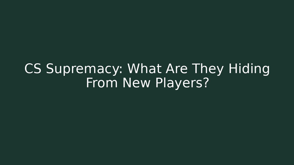 CS Supremacy: What Are They Hiding From New Players?