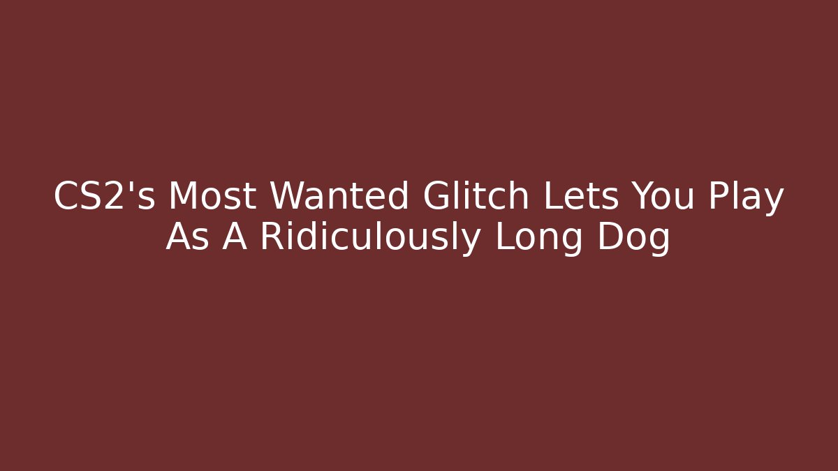 CS2's Most Wanted Glitch Lets You Play As A Ridiculously Long Dog
