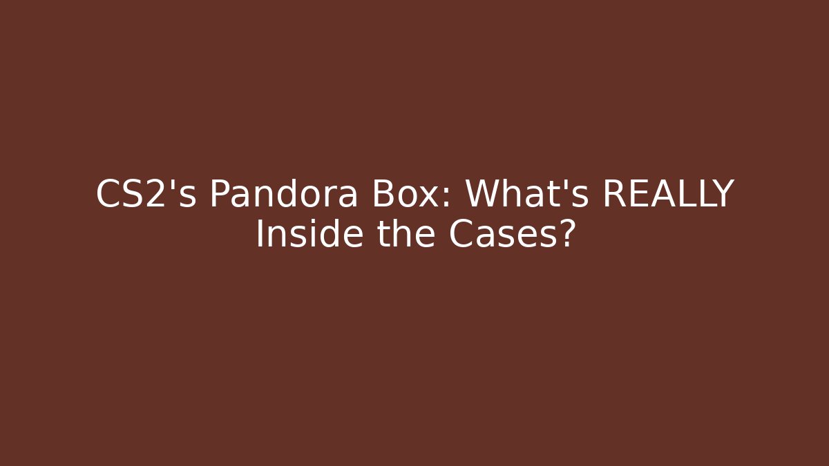 CS2's Pandora Box: What's REALLY Inside the Cases?