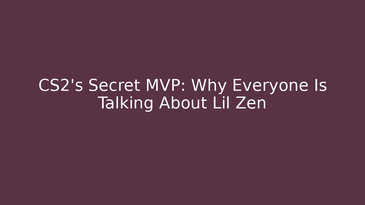CS2's Secret MVP: Why Everyone Is Talking About Lil Zen