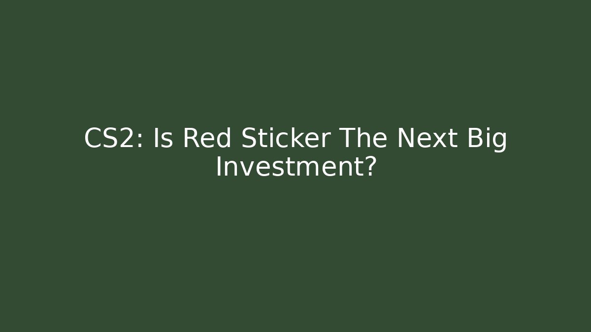 CS2: Is Red Sticker The Next Big Investment?