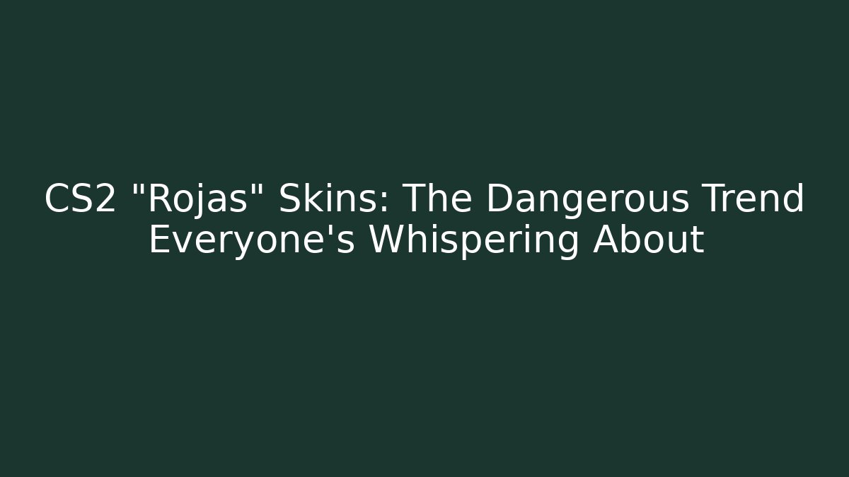 CS2 "Rojas" Skins: The Dangerous Trend Everyone's Whispering About