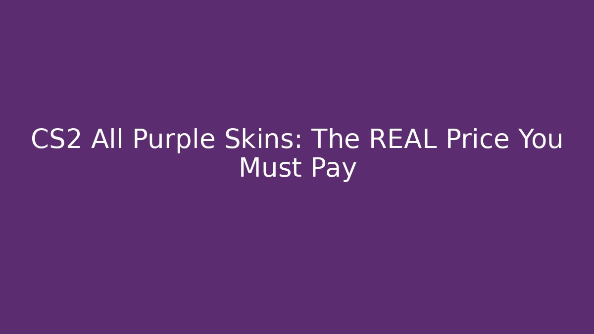 CS2 All Purple Skins: The REAL Price You Must Pay