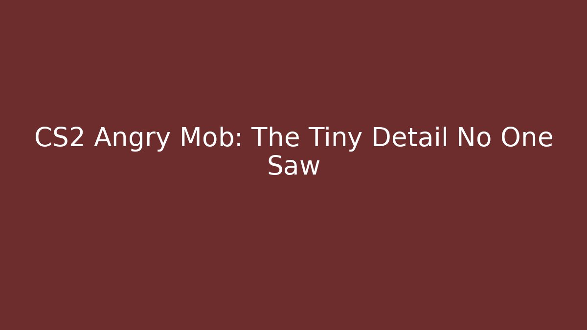 CS2 Angry Mob: The Tiny Detail No One Saw