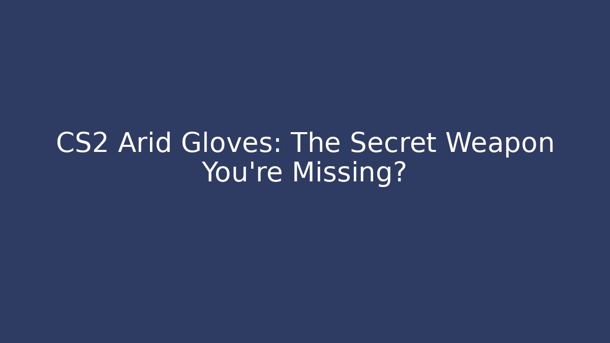 CS2 Arid Gloves: The Secret Weapon You're Missing? - Critter Realm