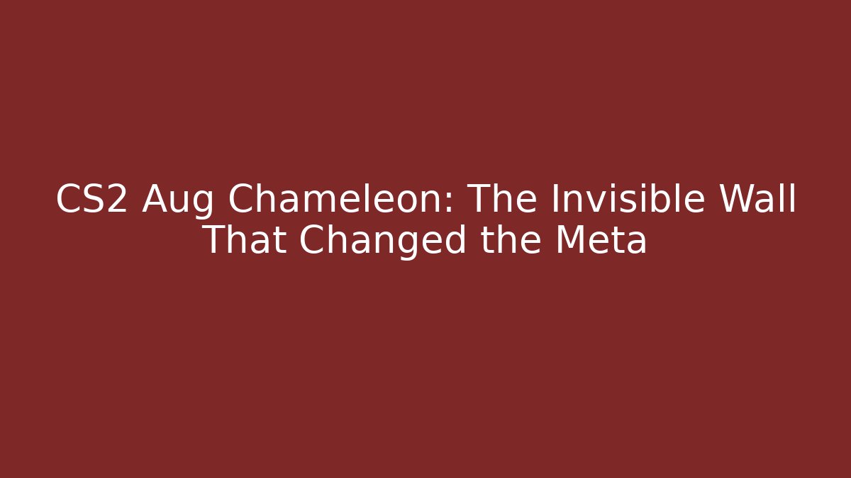 CS2 Aug Chameleon: The Invisible Wall That Changed the Meta