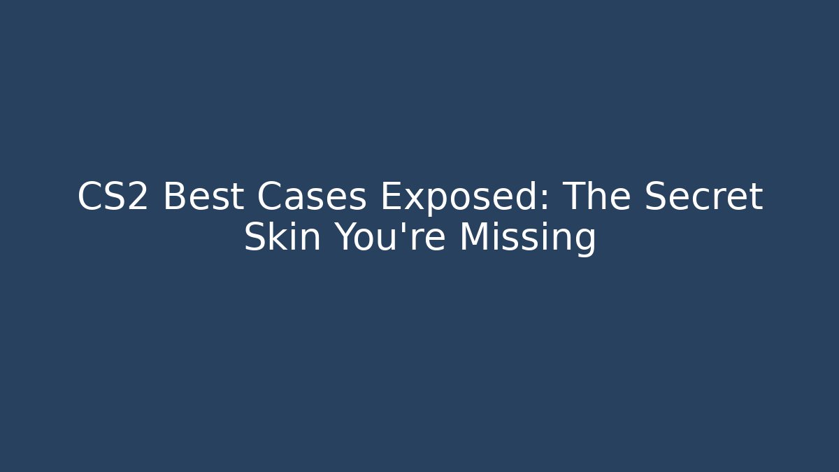CS2 Best Cases Exposed: The Secret Skin You're Missing - Critter Realm