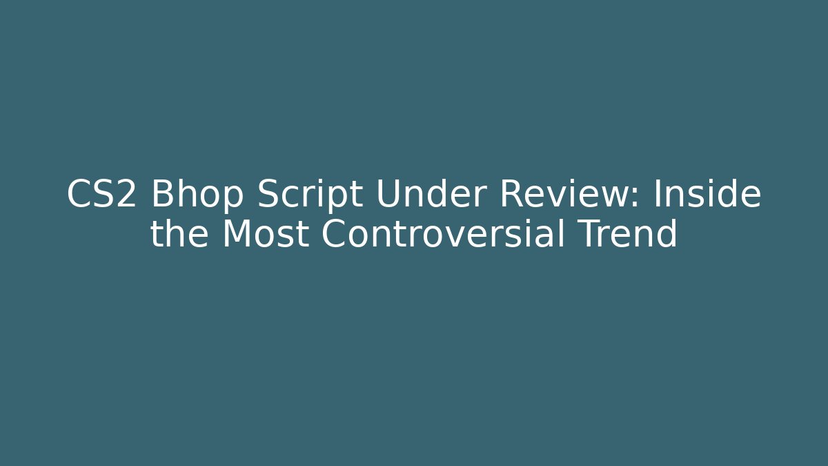 CS2 Bhop Script Under Review: Inside the Most Controversial Trend