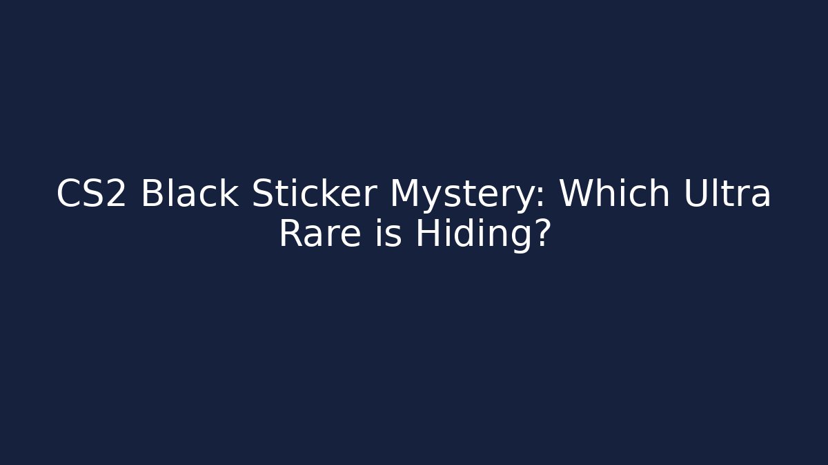CS2 Black Sticker Mystery: Which Ultra Rare is Hiding?