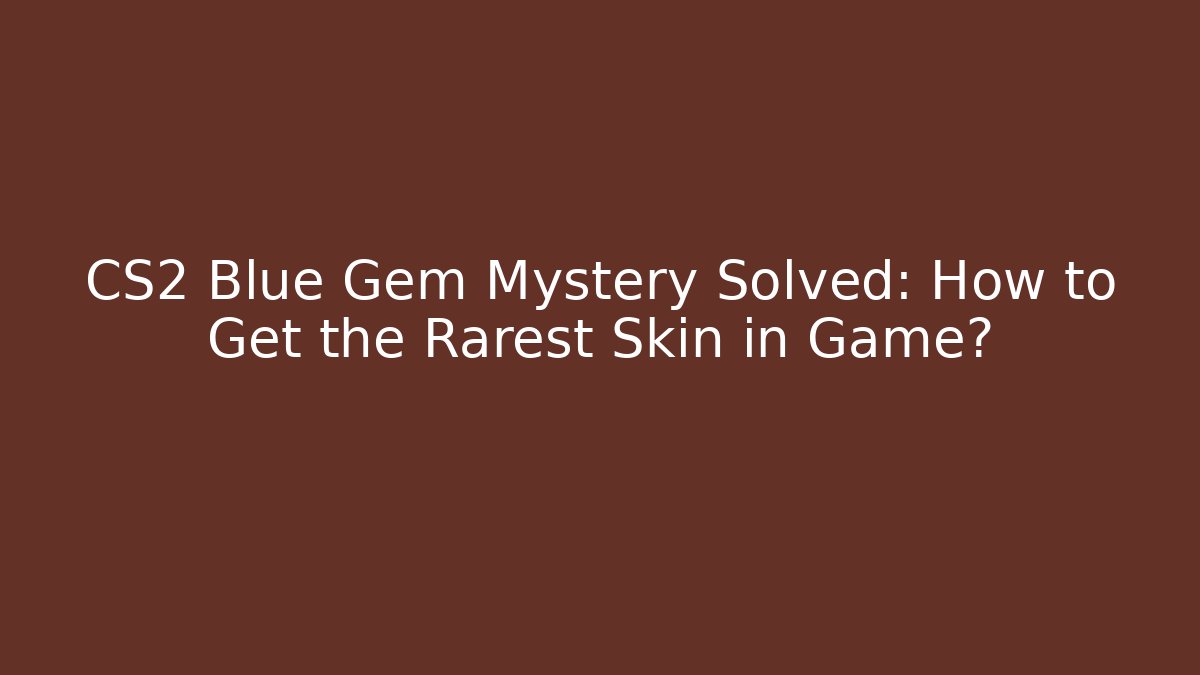 CS2 Blue Gem Mystery Solved: How to Get the Rarest Skin in Game?