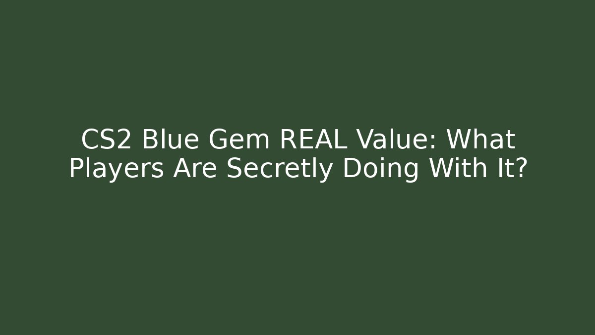 CS2 Blue Gem REAL Value: What Players Are Secretly Doing With It? - Critter Realm
