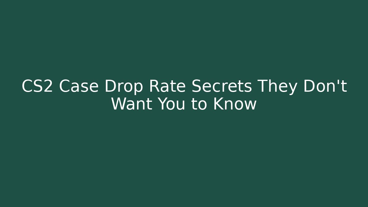 CS2 Case Drop Rate Secrets They Don't Want You to Know