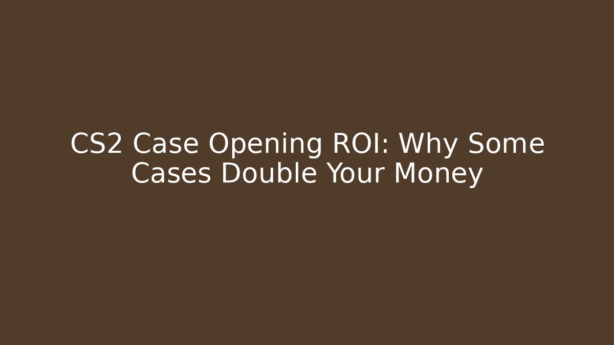 CS2 Case Opening ROI: Why Some Cases Double Your Money