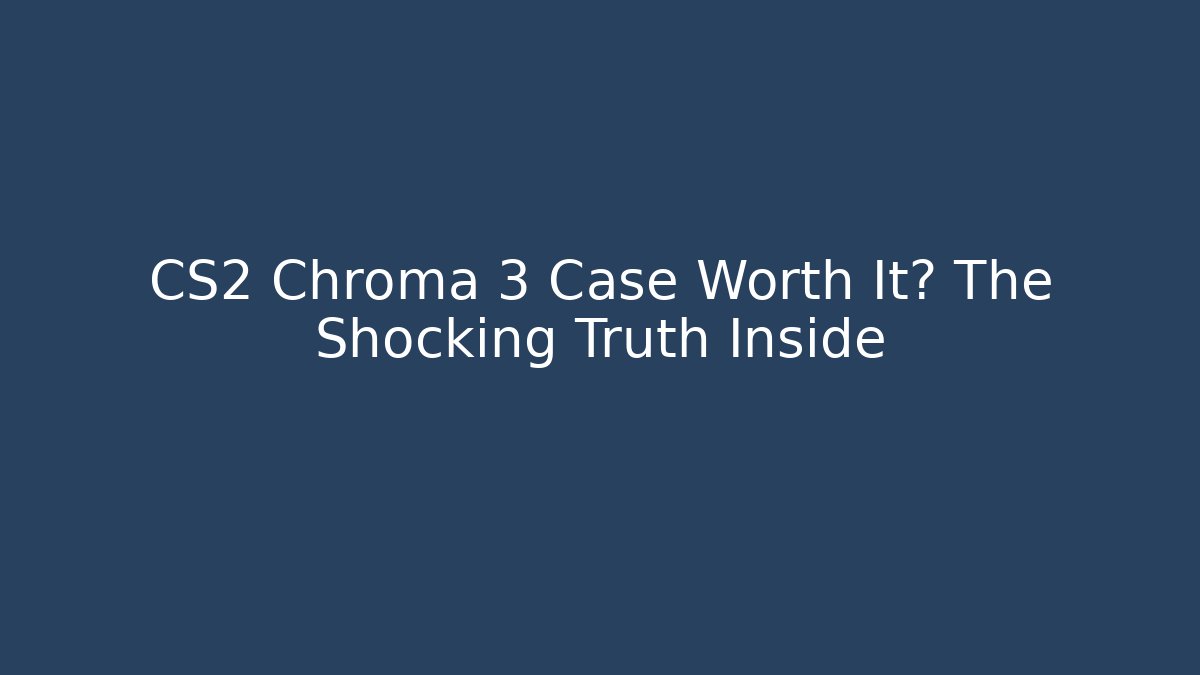 CS2 Chroma 3 Case Worth It? The Shocking Truth Inside