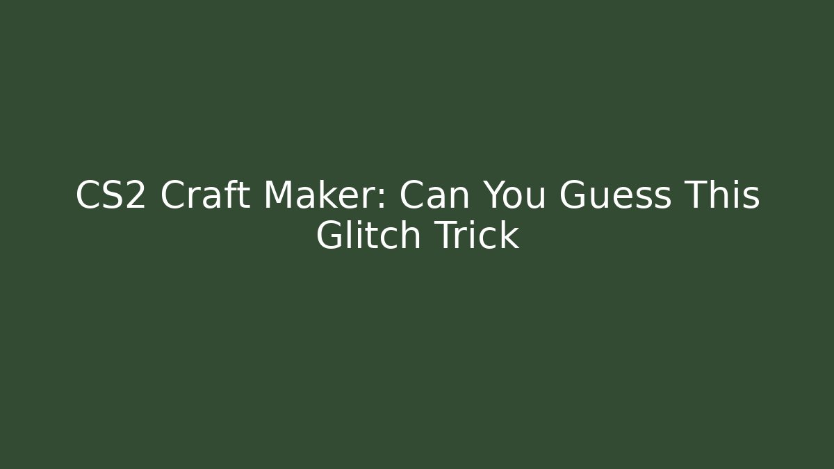 CS2 Craft Maker: Can You Guess This Glitch Trick