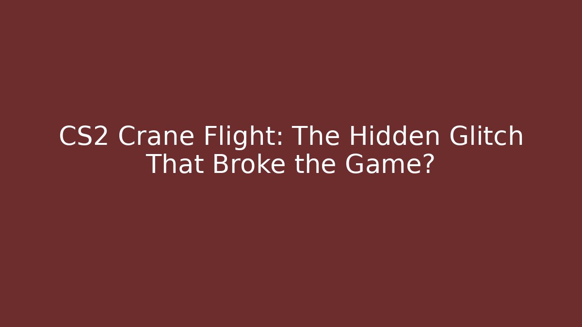 CS2 Crane Flight: The Hidden Glitch That Broke the Game?