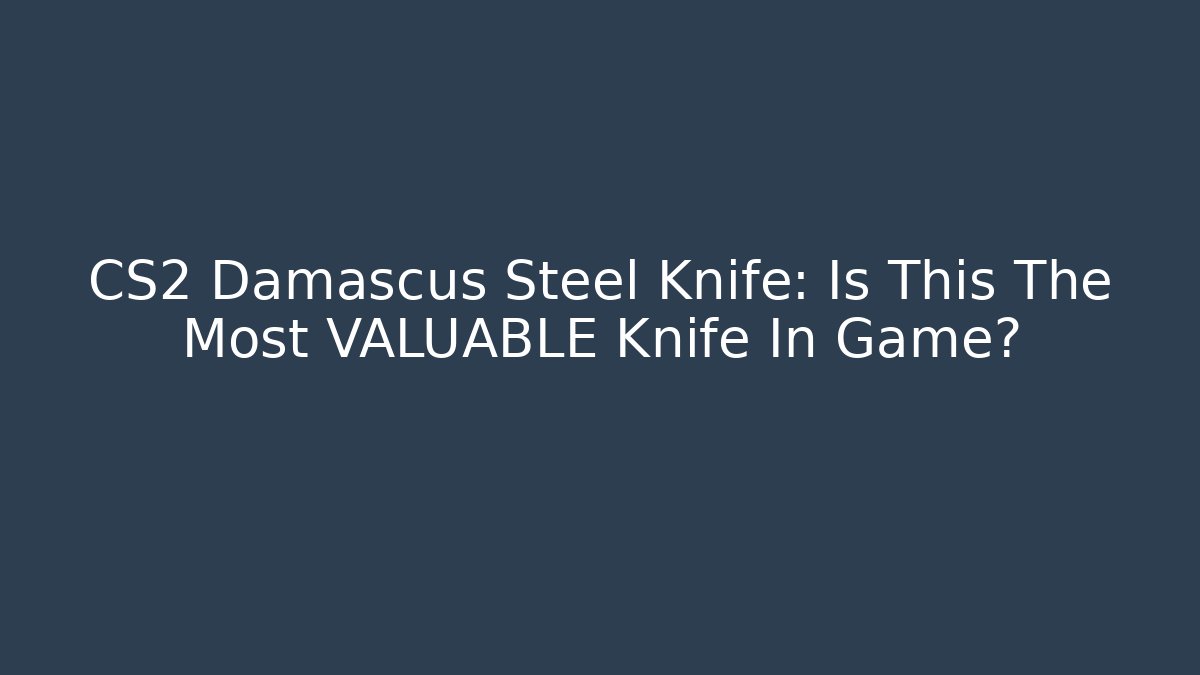 CS2 Damascus Steel Knife: Is This The Most VALUABLE Knife In Game?