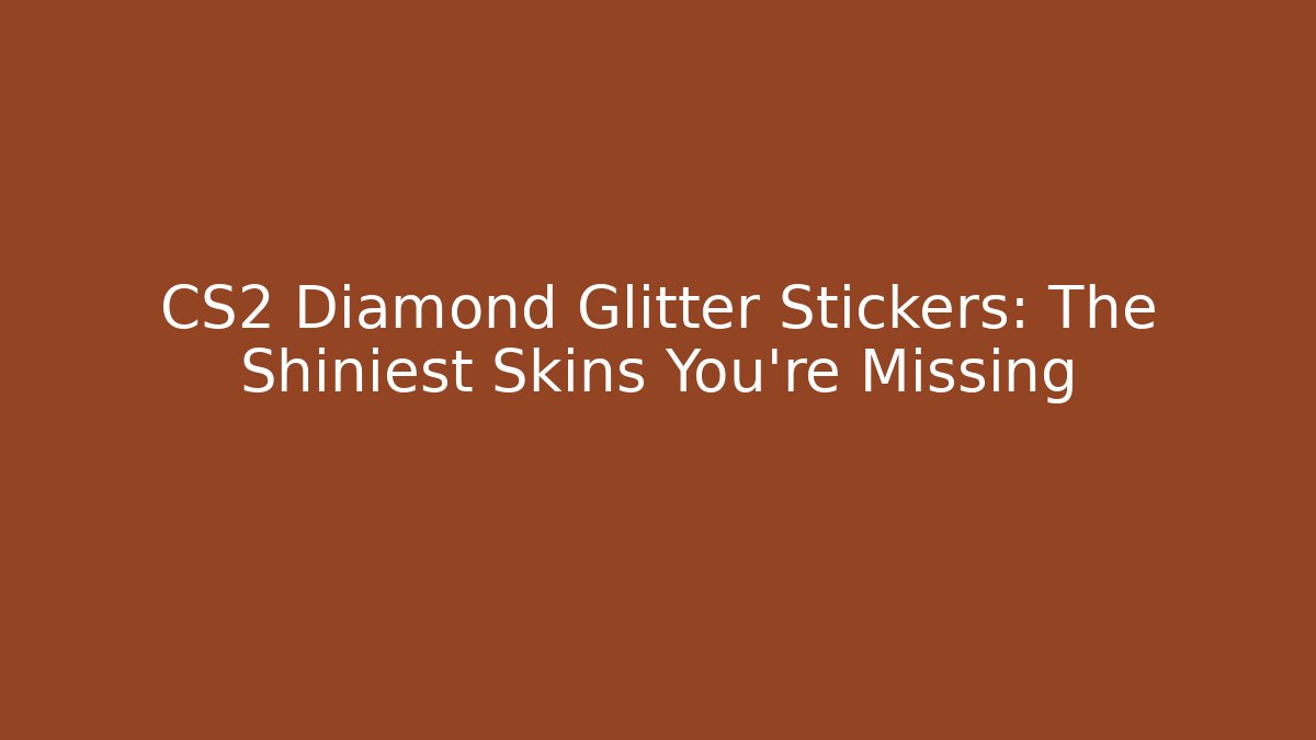 CS2 Diamond Glitter Stickers: The Shiniest Skins You’re Missing