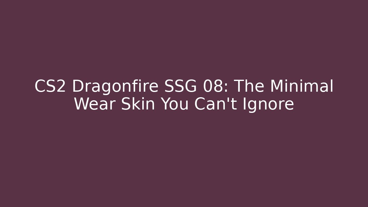 CS2 Dragonfire SSG 08: The Minimal Wear Skin You Can't Ignore - Critter Realm