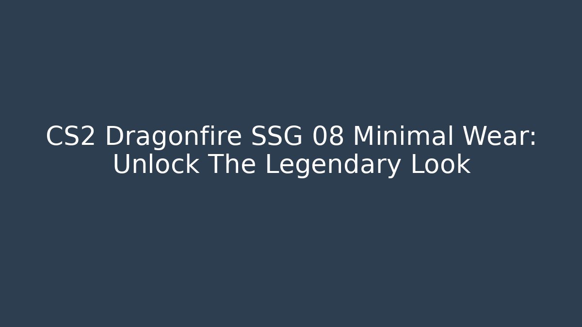 CS2 Dragonfire SSG 08 Minimal Wear: Unlock The Legendary Look