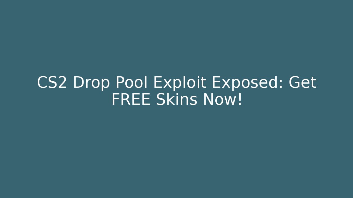 CS2 Drop Pool Exploit Exposed: Get FREE Skins Now!