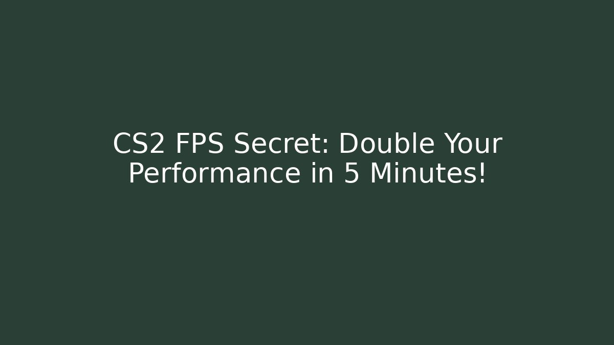 CS2 FPS Secret: Double Your Performance in 5 Minutes!