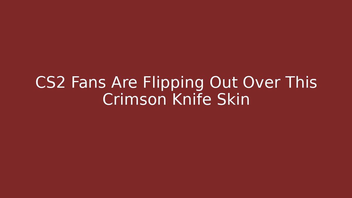 CS2 Fans Are Flipping Out Over This Crimson Knife Skin