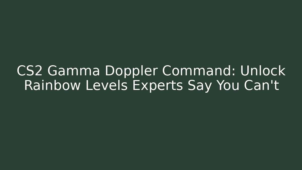 CS2 Gamma Doppler Command: Unlock Rainbow Levels Experts Say You Can't